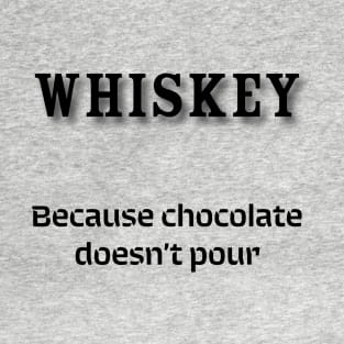 Whiskey: Because chocolate doesn’t pour T-Shirt